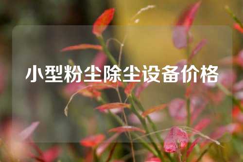 小型粉尘除尘设备价格