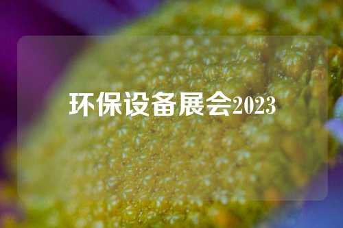 环保设备展会2023
