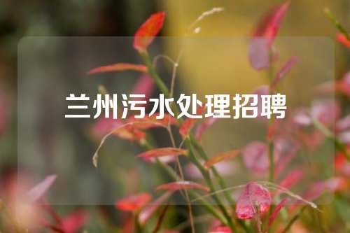 兰州污水处理招聘