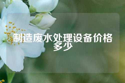 制造废水处理设备价格多少