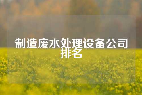 制造废水处理设备公司排名