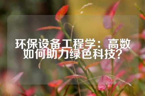 环保设备工程学：高数如何助力绿色科技？